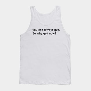 You can always quit, So why quit now? (Black version) Tank Top